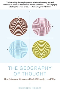 The Geography of Thought: How Asians and Westerners Think Differently...and