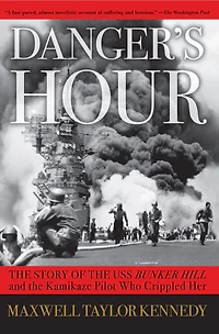 Danger's Hour: the Story of USS Bunker Hill and Kamikaze Pilot Who Crippled Her