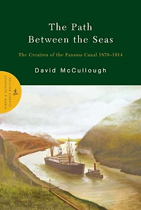 the Path between Seas: Creation of Panama Canal, 1870-1914