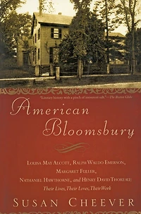 American Bloomsbury: Louisa May Alcott, Ralph Waldo Emerson, Margaret Fuller, Nathaniel Hawthorne, and Henry David Thoreau: Their Lives, Loves, Work