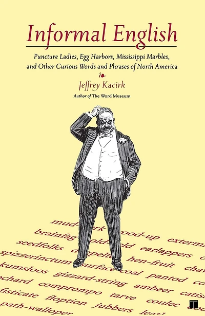 Informal English: Puncture Ladies, Egg Harbors, Mississippi Marbles, and other Curious Words Phrases of North America