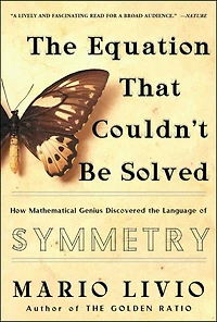 the Equation That Couldn't Be Solved: How Mathematical Genius Discovered Language of Symmetry