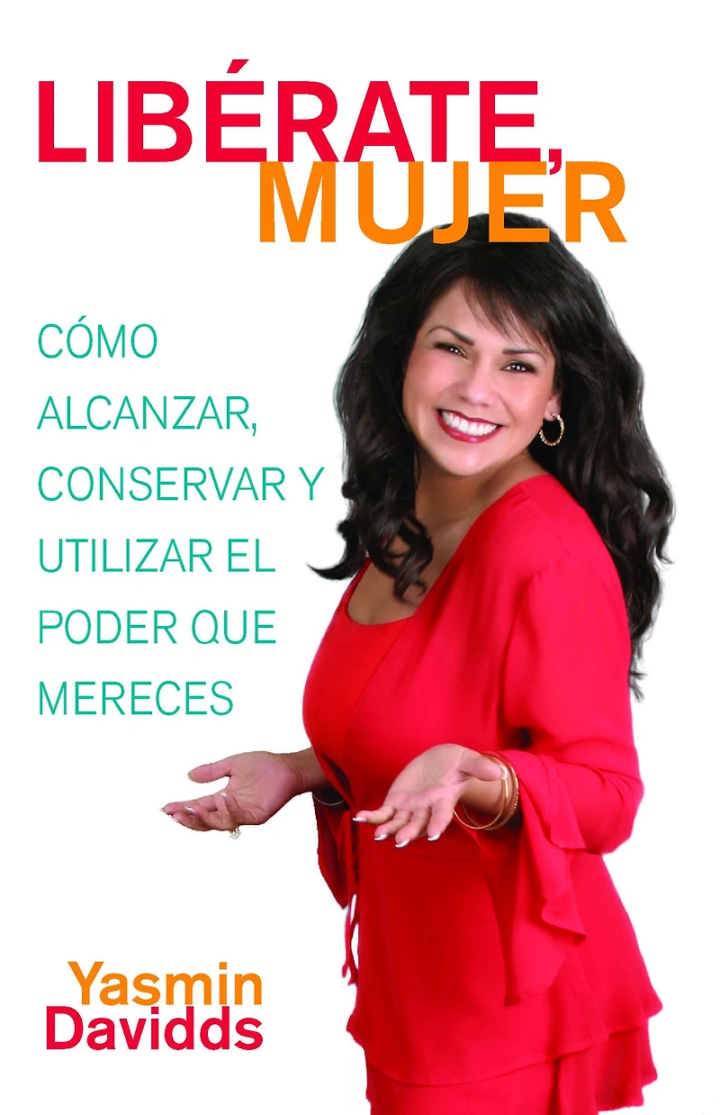 ¡Libérate mujer! (Take Back Your Power): Cómo alcanzar, conservar y utilizar el poder que mereces (How to Reclaim It, Keep and Use It Get What You Deserve)