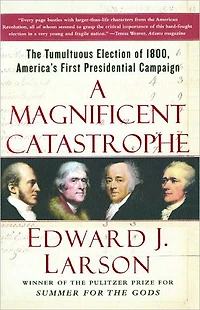 A Magnificent Catastrophe: The Tumultuous Election of 1800, America's First Presidential Campaign (Abridged)