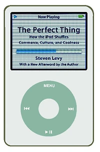 the Perfect Thing: How iPod Shuffles Commerce, Culture, and Coolness (Abridged)