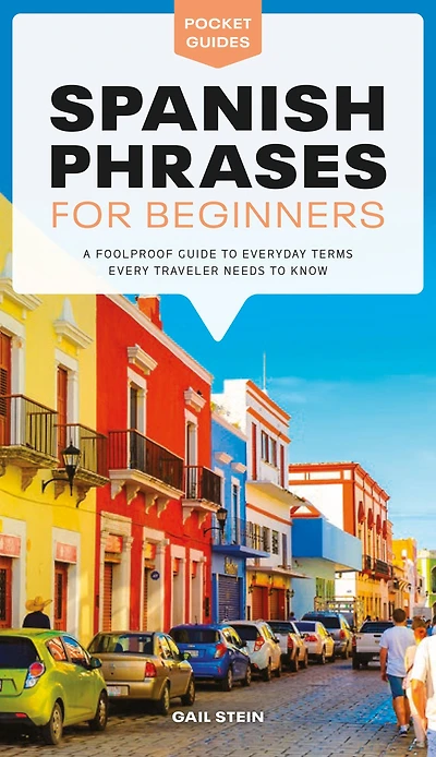 Spanish Phrases for Beginners: A Foolproof Guide to Everyday Terms Every Traveler Needs Know