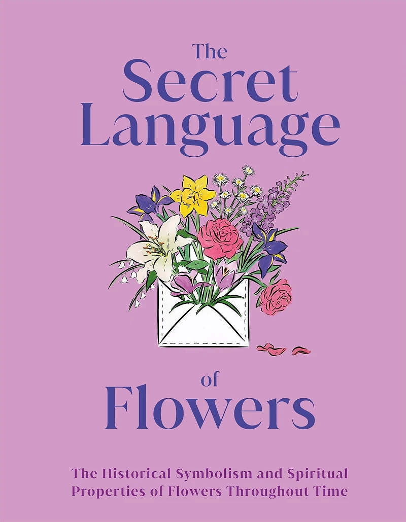 The Secret Language of Flowers: Historical Symbolism and Spiritual Properties Flowers Throughout Time