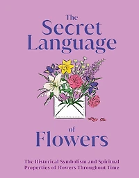 The Secret Language of Flowers: Historical Symbolism and Spiritual Properties Flowers Throughout Time