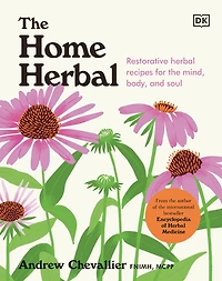 the Home Herbal: Restorative Herbal Remedies for Mind, Body, and Soul