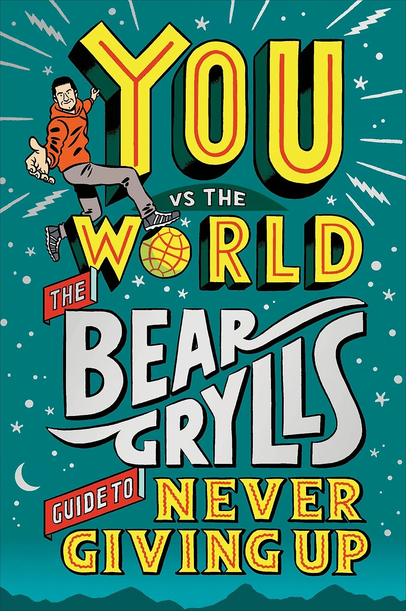 You Vs The World: Bear Grylls Guide to Never Giving Up