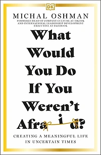What Would You Do If Weren't Afraid?: Creating a Meaningful Life Uncertain Times