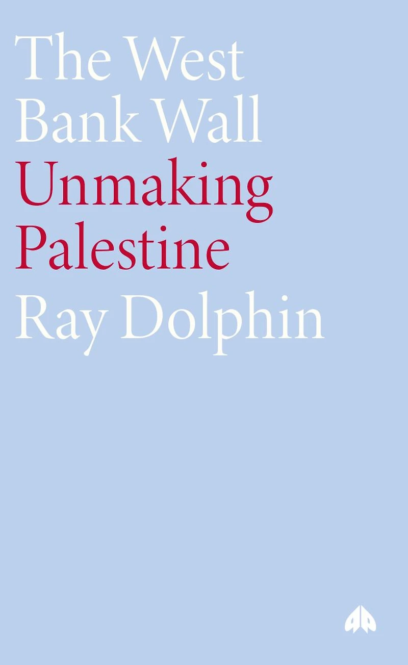 The West Bank Wall: Unmaking Palestine
