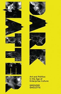 Dark Matter: Art and Politics the Age of Enterprise Culture