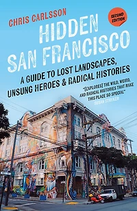 Hidden San Francisco: A Guide to Lost Landscapes, Unsung Heroes, and Radical Histories