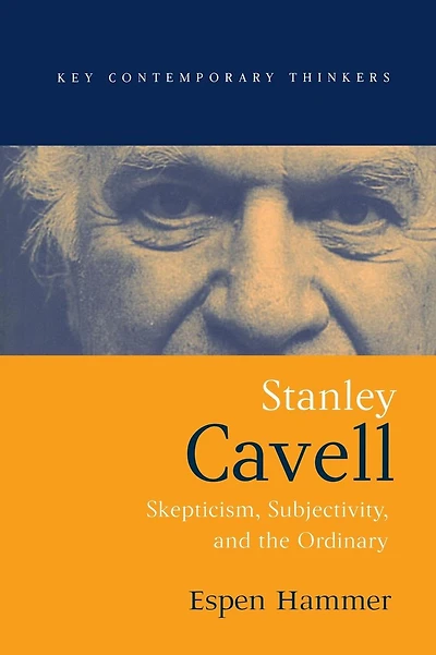 Stanley Cavell: Skepticism, Subjectivity, and the Ordinary