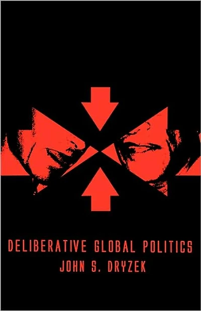 Deliberative Global Politics: Discourse and Democracy in a Divided World