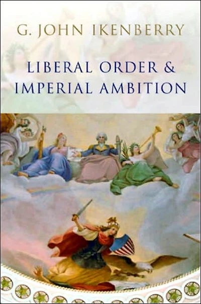 Liberal Order and Imperial Ambition: Essays on American Power International