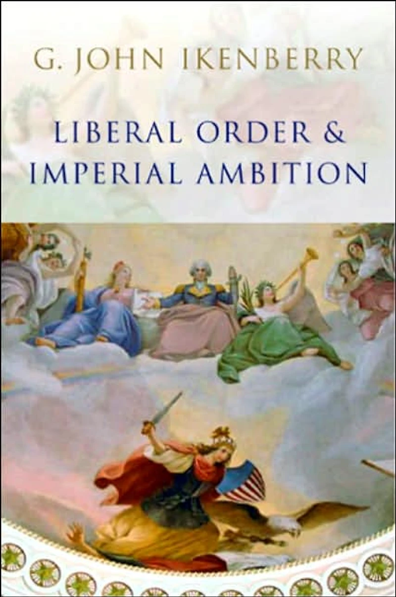 Liberal Order and Imperial Ambition: Essays on American Power International
