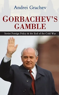 Gorbachev's Gamble: Soviet Foreign Policy and the End of Cold War