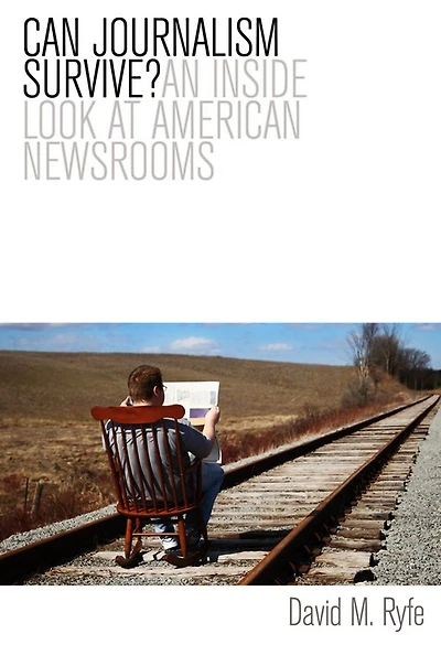 Can Journalism Survive?: An Inside Look at American Newsrooms