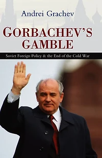 Gorbachev's Gamble: Soviet Foreign Policy and the End of Cold War