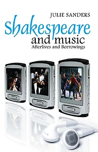 Shakespeare and Music: Afterlives Borrowings