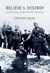 Believe and Destroy: Intellectuals the SS War Machine