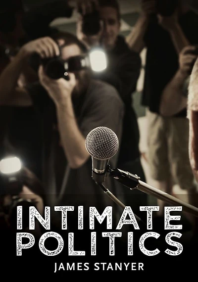 Intimate Politics: Publicity, Privacy and the Personal Lives of Politicians Media Saturated Democracies
