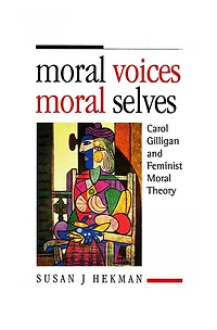 Moral Voices, Selves: Carol Gilligan and Feminist Theory
