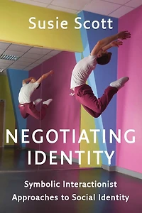 Negotiating Identity: Symbolic Interactionist Approaches to Social Identity