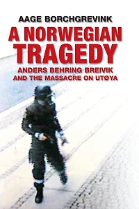 A Norwegian Tragedy: Anders Behring Breivik and the Massacre on Utoya