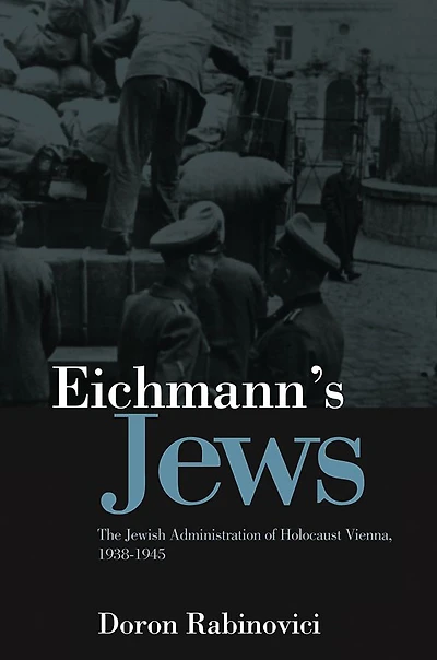 Eichmann's Jews: The Jewish Administration of Holocaust Vienna, 1938-1945
