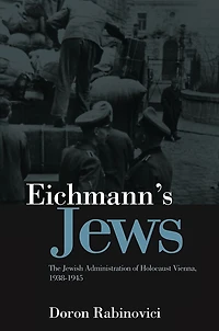 Eichmann's Jews: The Jewish Administration of Holocaust Vienna, 1938-1945