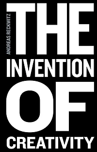 the Invention of Creativity: Modern Society and Culture New