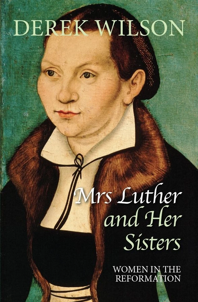 Mrs Luther and her sisters: Women the Reformation