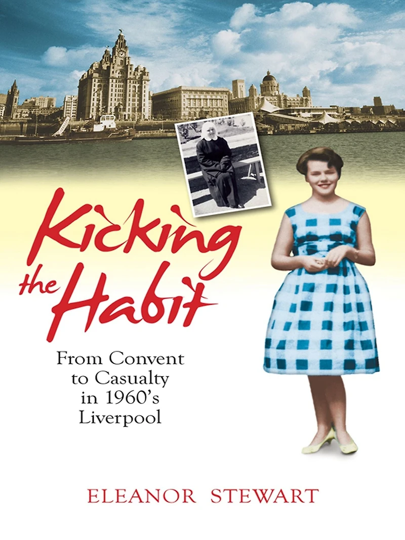 Kicking the Habit: From Convent to Casualty 1960s Liverpool