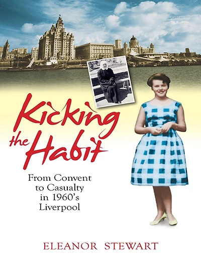 Kicking the Habit: From Convent to Casualty 1960s Liverpool