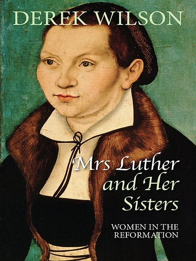 Mrs Luther and her sisters: Women the Reformation