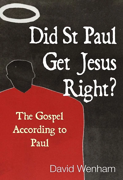 Did St Paul Get Jesus Right?: The Gospel According to