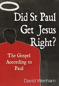 Did St Paul Get Jesus Right?: The Gospel According to
