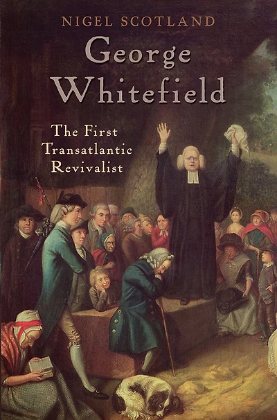George Whitefield: The First Transatlantic Revivalist