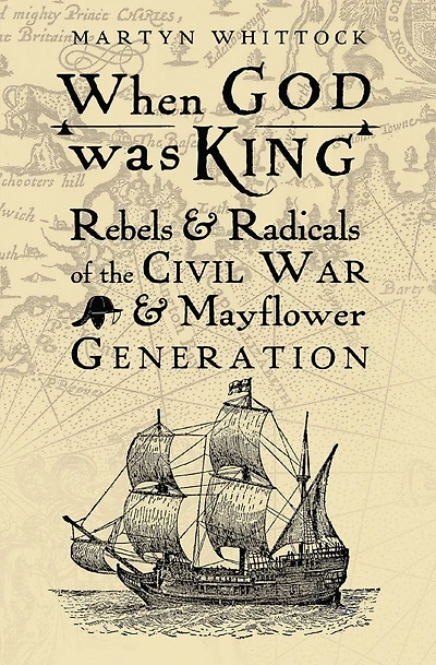 When God was King: Rebels & Radicals of the Civil War Mayflower Generation