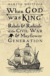 When God was King: Rebels & Radicals of the Civil War Mayflower Generation