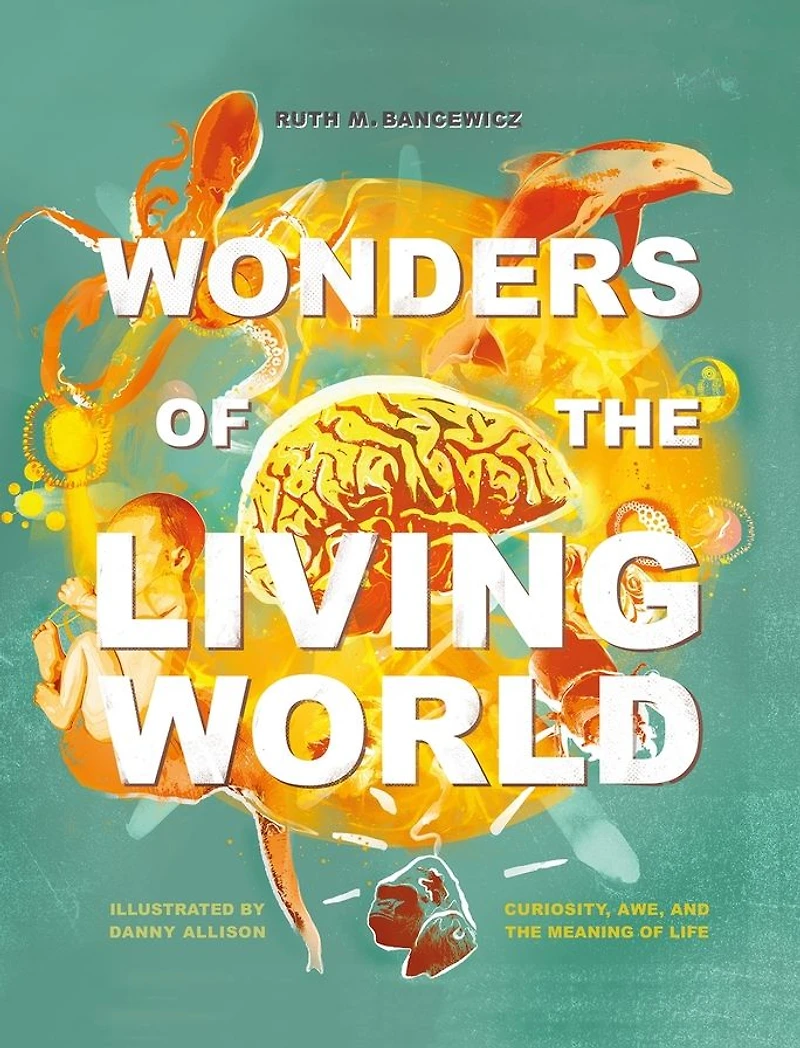 Wonders of the Living World (Illustrated Hardback): Curiosity, awe, and meaning life