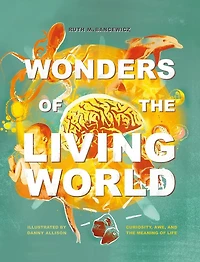 Wonders of the Living World (Illustrated Hardback): Curiosity, awe, and meaning life