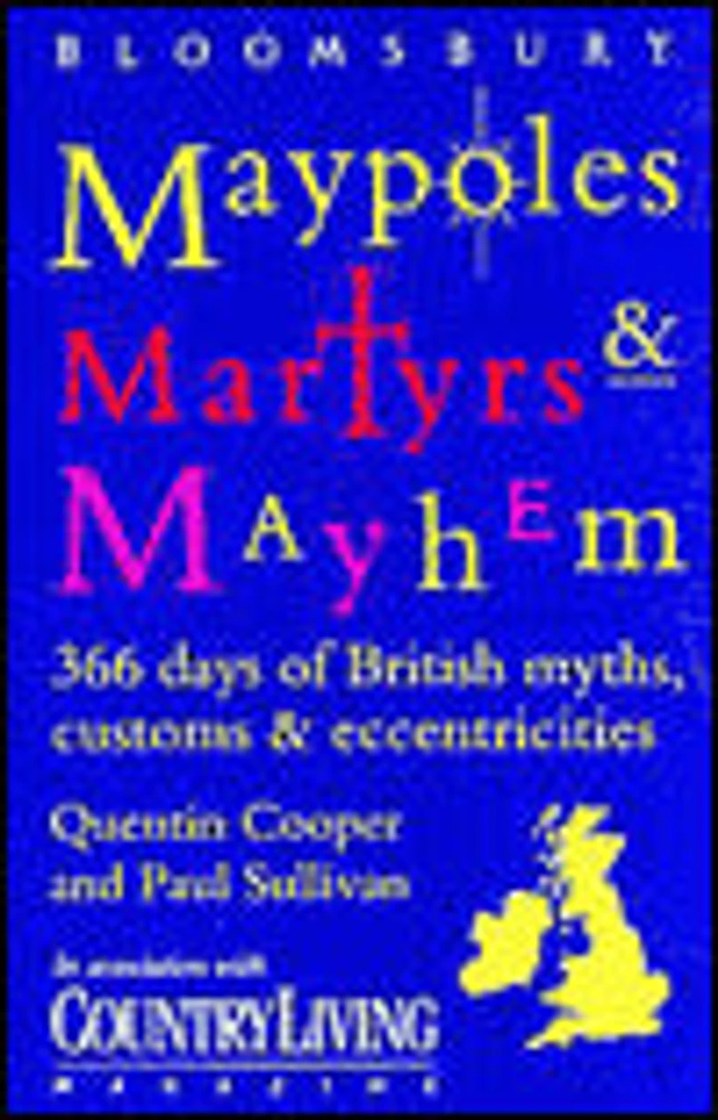 Maypoles,Martyrs and Mayhem: A Diverse and Diverting Guide to 366 Days of British Myths,Customs and Eccentricities