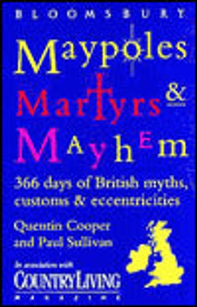 Maypoles,Martyrs and Mayhem: A Diverse and Diverting Guide to 366 Days of British Myths,Customs and Eccentricities