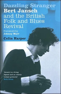 Dazzling Stranger: Bert Jansch and the British Folk Blues Revival