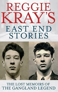 Reggie Kray's East End Stories: the Lost Memoirs of Gangland Legend