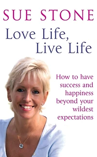 Love Life, Live Life: How to Have Happiness and Success Beyond Your Wildest Expectations